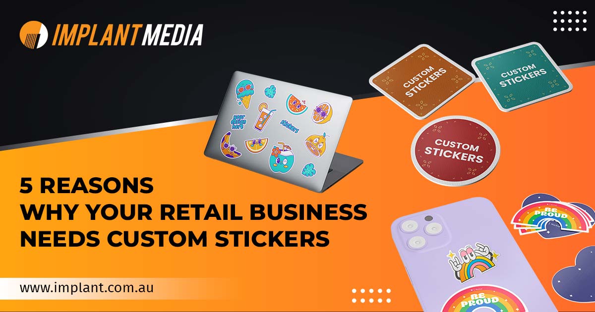Reasons Why Your Retail Business Needs Custom Stickers